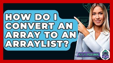 How Do I Convert An Array To An ArrayList? - Next LVL Programming