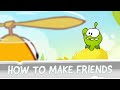 How to Make Friends? Om Nom's Guide to True Friendship, Part 2