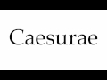 How to Pronounce Caesurae