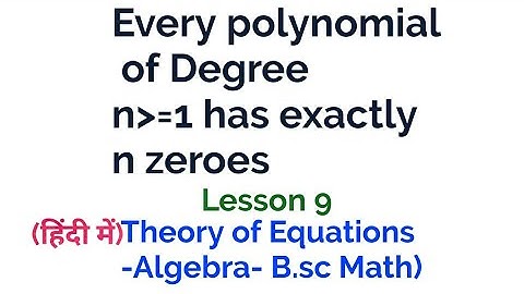 Every polynomial of degree n has exactly n zeros  -In Hindi -(Theory of Equations-Algebra)- Lesson 9