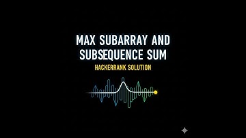 Max Subarray & Subsequence Sum Explained | Hackerrank Solution in C++