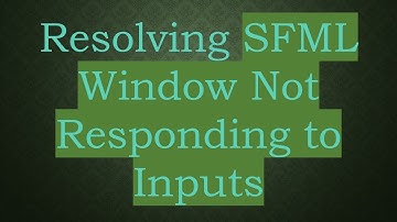 Resolving SFML Window Not Responding to Inputs