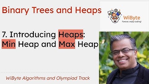 7. Binary Trees and Heaps: Introducing Heaps
