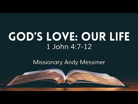 Missionary Andy Messmer - 1 John 4:7-12 | God's Love: Our Life