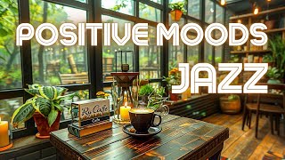 🎼 Relaxing Morning Jazz Music for Positive Moods ☕ Spring Coffee Jazz Music for Energy Long Day