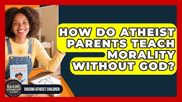 How Do Atheist Parents Teach Morality Without God? - Raising Atheist Children