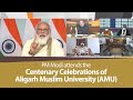 PM Modi attends the centenary celebrations of Aligarh Muslim University (AMU) | PMO