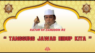 Tanggung Jawab Hidup Kita - Kultum KH ZAINUDIN MZ