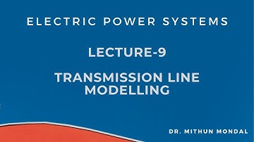 Power Systems | Lecture-9 | Transmission Line Modelling