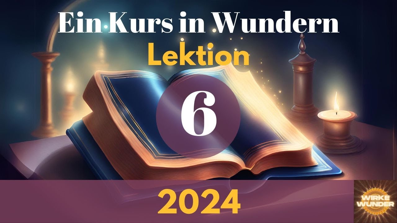 💖 Lektion 6 - Ich rege mich auf, weil ich etwas sehe, was nicht da ist. | Ein Kurs in Wundern