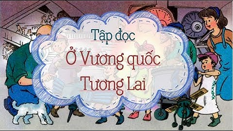 Tập đọc: "Ở Vương quốc Tương Lai" [Tiếng Việt 4] [OLM.VN]