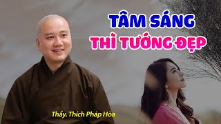 Tâm sáng thì tướng đẹp - Thầy Thích Pháp Hòa (bài giảng hay quá)