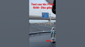 Thử chạy test cao tốc Phan Thiết- Dầu Giây 2023