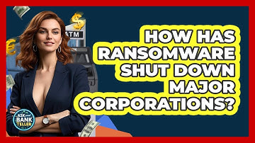 How Has Ransomware Shut Down Major Corporations? - Ask Your Bank Teller