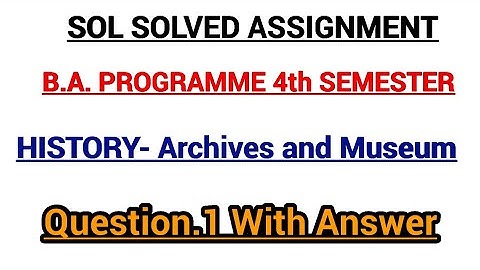 SOL SOLVED ASSIGNMENT | B.A. PROGRAMME 4th Semester History -Archives and museum Question.1