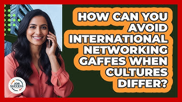 How Can You Avoid International Networking Gaffes When Cultures Differ? - Job Success Network