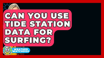 Can You Use Tide Station Data For Surfing? - Weather Watchdog
