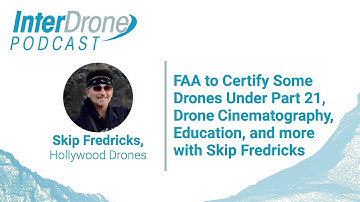 Episode 56: FAA to Certify Some Drones Under Part 21, Drone Cinematography with Skip Fredricks