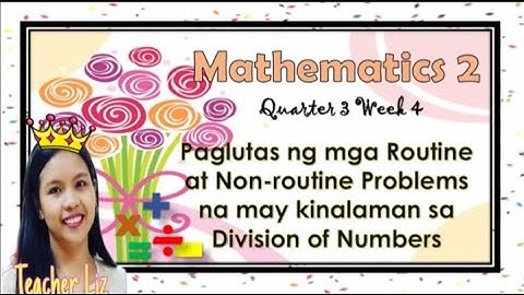 MATHEMATICS 2 QUARTER 3 WEEK 4-SOLVING ROUTINE AND NON-ROUTINE PROBLEMS INVOLVING DIVISION