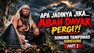 APA JADINYA JIKA ABAH DAYAK PERGI?! 😱 PENUNGGU GUNUNG TAMPOMAS SUMEDANG | PART 1