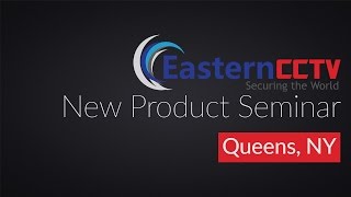 EasternCCTV New Product Seminar - Queens, NY July 22, 2016