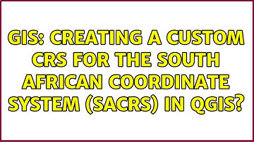 GIS: Creating a custom CRS for the South African coordinate system (SACRS) in QGIS?