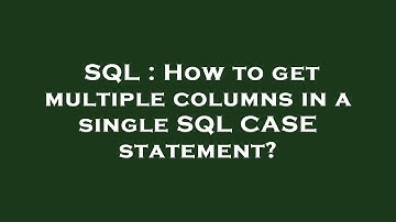 SQL : How to get multiple columns in a single SQL CASE statement?