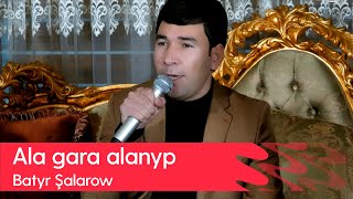 Batyr Shalarow - Ala gara alanyp | 2023