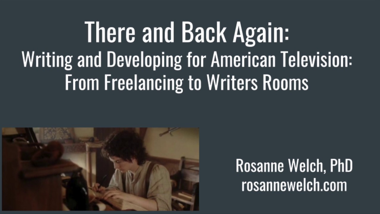 There And Back Again: Writing and Developing for American Television - Dr. Rosanne Welch