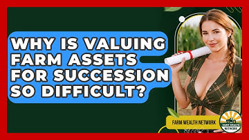 Why Is Valuing Farm Assets For Succession So Difficult? - Farm Wealth Network