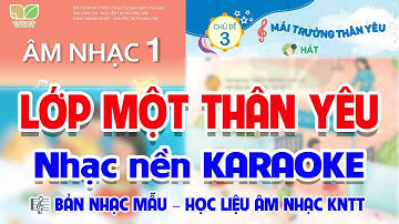 NHẠC NỀN - CHỦ ĐỀ 3: LỚP MỘT THÂN YÊU (KARAOKE) - HỌC LIỆU ÂM NHẠC LỚP 1 - KẾT NỐI TRI THỨC