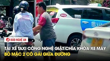 Tài xế taxi công nghệ giật chìa khóa xe máy, bỏ mặc 2 cô gái giữa đường