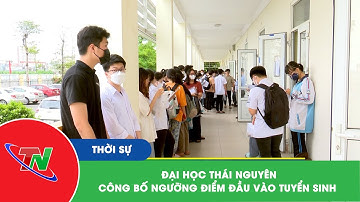 Đại học Thái Nguyên công bố ngưỡng điểm đầu vào tuyển sinh