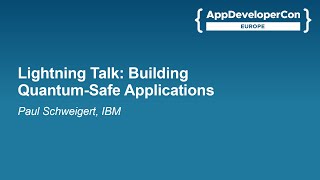 Lightning Talk: Building Quantum-Safe Applications - Paul Schweigert, IBM