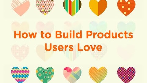 Lecture 7 - How to Build Products Users Love (Kevin Hale)