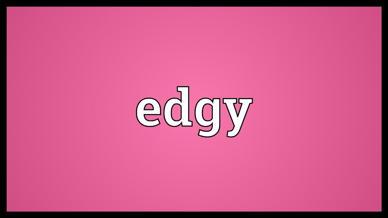 Edgy Meaning - YouTube