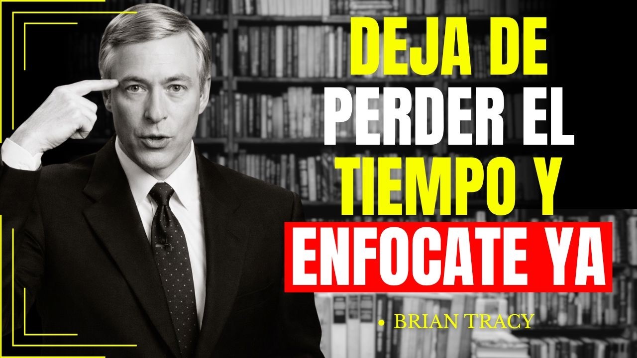 DEJA DE PERDER ELTIEMPO Y ENFOCATE YA ,BRIAN TRACY