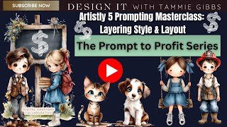 Artistly 5 Prompting Masterclass Layering Style Layout The Prompting for Profit Series