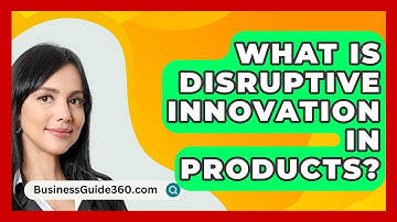 What Is Disruptive Innovation In Products? - BusinessGuide360.com