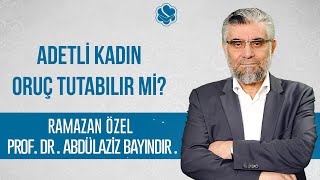 Adetli Kadın Oruç Tutabilir Mi? Prof Dr Abdulaziz Bayindir