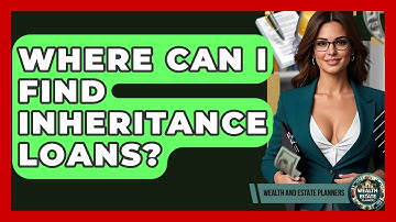 Where Can I Find Inheritance Loans? - Wealth and Estate Planners