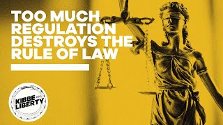 Too Much Regulation Destroys the Rule of Law