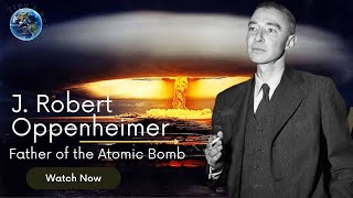 "The Life and Legacy of J. Robert Oppenheimer: Father of the Atomic Bomb"