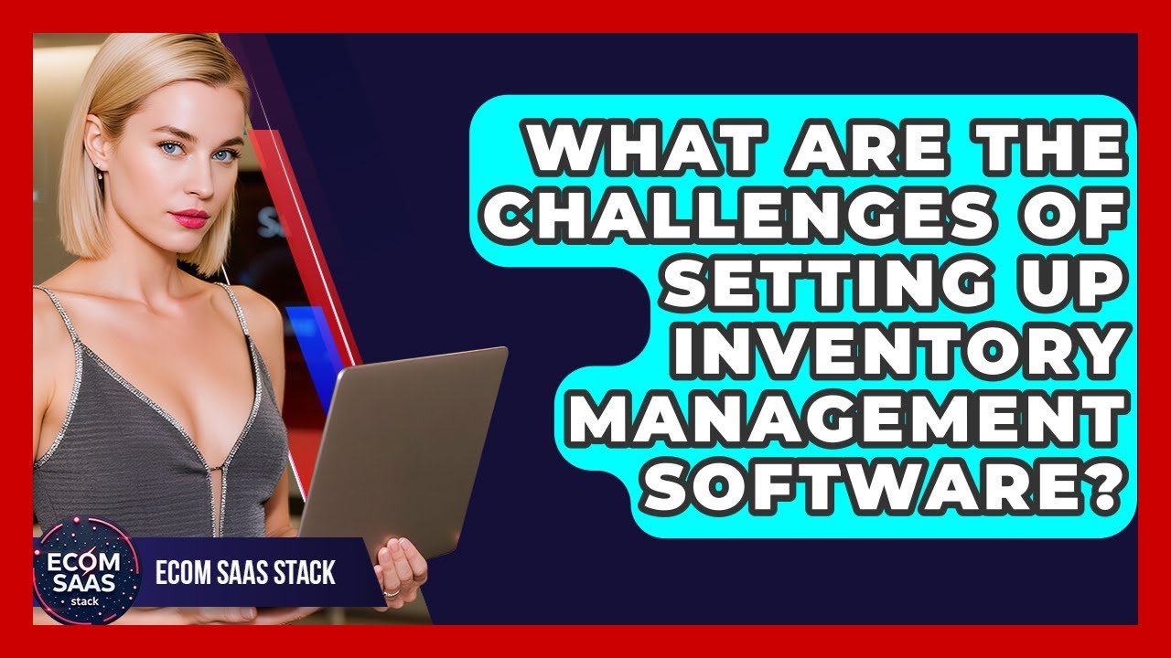 What Are the Challenges of Setting Up Inventory Management Software? | Ecom SaaS Stack News