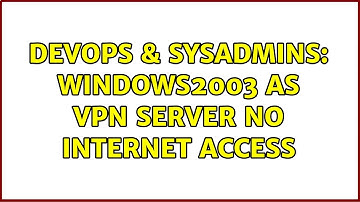 DevOps & SysAdmins: Windows2003 as VPN server no internet access
