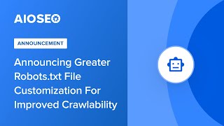 Announcing Greater Robots.txt File Customization For Improved Crawlability