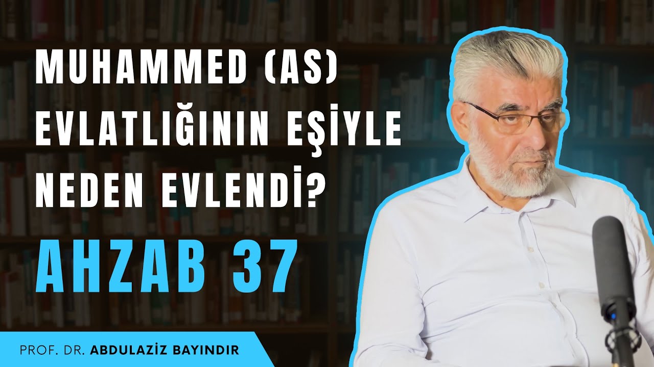 Muhammed (as) evlatlığının eşiyle neden evlendi? - Ahzab 37 | Prof. Dr. Abdulaziz Bayındır