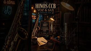 🎷 HINO 387 – O SALVADOR QUE RECEBESTE PODER | HINOS CCB VOZ & SAX SMOOTH JAZZ 🎙️✨
