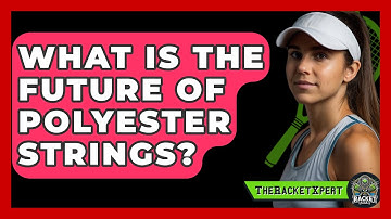 What Is The Future Of Polyester Strings? - The Racket Xpert