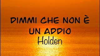 Holden - DIMMI CHE NON È UN ADDIO (Testo/Lyrics) Audio completo | G a i a